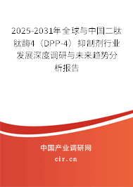 2025-2031年全球與中國二肽肽酶4（DPP-4）抑制劑行業(yè)發(fā)展深度調(diào)研與未來趨勢分析報告