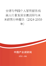 全球與中國個(gè)人家用服務(wù)機(jī)器人行業(yè)發(fā)展全面調(diào)研與未來趨勢分析報(bào)告（2024-2030年）