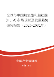 全球與中國加氫酯和脂肪酸(HEFA)市場現(xiàn)狀及發(fā)展趨勢研究報告（2025-2031年）