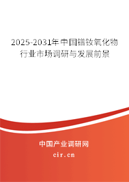 2025-2031年中國(guó)鐠釹氧化物行業(yè)市場(chǎng)調(diào)研與發(fā)展前景
