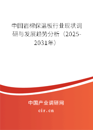 中國(guó)巖棉保溫板行業(yè)現(xiàn)狀調(diào)研與發(fā)展趨勢(shì)分析（2025-2031年）