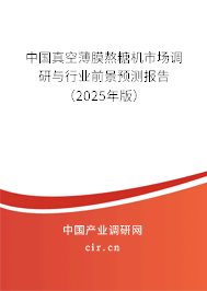 中國真空薄膜熬糖機(jī)市場調(diào)研與行業(yè)前景預(yù)測報告（2025年版）
