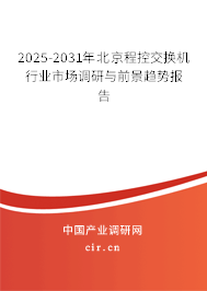 2025-2031年北京程控交換機行業(yè)市場調(diào)研與前景趨勢報告