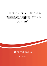 中國風濕治療儀市場調(diào)研與發(fā)展趨勢預測報告（2025-2031年）