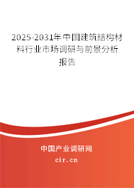 2025-2031年中國建筑結(jié)構(gòu)材料行業(yè)市場調(diào)研與前景分析報告