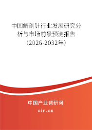 中國解剖針行業(yè)發(fā)展研究分析與市場前景預測報告(2026-2032年) 中國解剖針行業(yè)發(fā)展研究分析與市場前景預測報告(2026-2032年)
