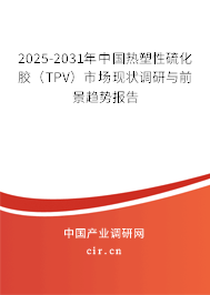 2025-2031年中國熱塑性硫化膠（TPV）市場現(xiàn)狀調(diào)研與前景趨勢報告