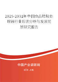 2025-2031年中國(guó)食品垃圾處理器行業(yè)現(xiàn)狀分析與發(fā)展前景研究報(bào)告 2025-2031年中國(guó)食品垃圾處理器行業(yè)現(xiàn)狀分析與發(fā)展前景研究報(bào)告