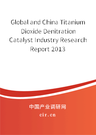 Global and China Titanium Dioxide Denitration Catalyst Industry Research Report 2013 Global and China Titanium Dioxide Denitration Catalyst Industry Research Report 2013