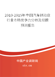 2010-2015年中國汽車制動盤行業(yè)市場競爭力分析及規(guī)模預測報告 2010-2015年中國汽車制動盤行業(yè)市場競爭力分析及規(guī)模預測報告