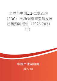 全球與中國1,2-二氯乙烷（EDC）市場調(diào)查研究與發(fā)展趨勢預(yù)測報告（2025-2031年）