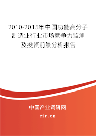 2010-2015年中國功能高分子制造業(yè)行業(yè)市場競爭力監(jiān)測及投資前景分析報告
