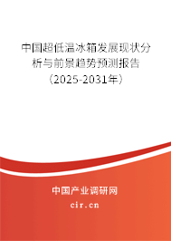 中國(guó)超低溫冰箱發(fā)展現(xiàn)狀分析與前景趨勢(shì)預(yù)測(cè)報(bào)告（2025-2031年）