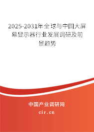 2025-2031年全球與中國大屏幕顯示器行業(yè)發(fā)展調(diào)研及前景趨勢 2025-2031年全球與中國大屏幕顯示器行業(yè)發(fā)展調(diào)研及前景趨勢