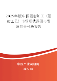 2025年版中國(guó)輻射加工（輻射工藝）市場(chǎng)現(xiàn)狀調(diào)研與發(fā)展前景分析報(bào)告