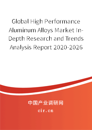 Global High Performance Aluminum Alloys Market In-Depth Research and Trends Analysis Report 2020-2026 Global High Performance Aluminum Alloys Market In-Depth Research and Trends Analysis Report 2020-2026