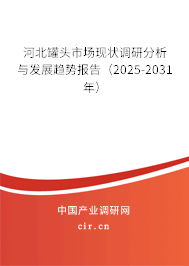 河北罐頭市場現(xiàn)狀調(diào)研分析與發(fā)展趨勢報告（2025-2031年）