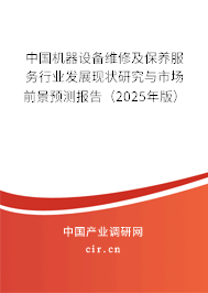 中國機器設(shè)備維修及保養(yǎng)服務(wù)行業(yè)發(fā)展現(xiàn)狀研究與市場前景預(yù)測報告（2025年版）