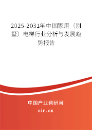 2025-2031年中國家用(別墅)電梯行業(yè)分析與發(fā)展趨勢報告 2025-2031年中國家用(別墅)電梯行業(yè)分析與發(fā)展趨勢報告