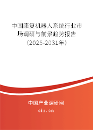 中國康復(fù)機器人系統(tǒng)行業(yè)市場調(diào)研與前景趨勢報告（2025-2031年）