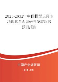 2025-2031年中國模型玩具市場現(xiàn)狀全面調(diào)研與發(fā)展趨勢預(yù)測報告