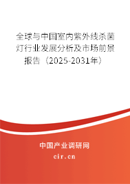 全球與中國室內(nèi)紫外線殺菌燈行業(yè)發(fā)展分析及市場前景報告（2025-2031年）