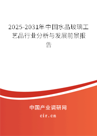2025-2031年中國水晶玻璃工藝品行業(yè)分析與發(fā)展前景報告