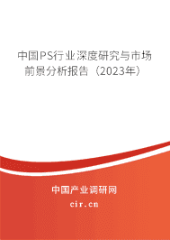 中國(guó)PS行業(yè)深度研究與市場(chǎng)前景分析報(bào)告(2023年) 中國(guó)PS行業(yè)深度研究與市場(chǎng)前景分析報(bào)告(2023年)