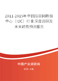 2011-2015年中國(guó)互聯(lián)網(wǎng)數(shù)據(jù)中心（IDC）行業(yè)深度調(diào)研及未來趨勢(shì)預(yù)測(cè)報(bào)告