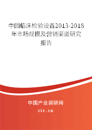 中國臨床檢驗(yàn)設(shè)備2013-2018年市場規(guī)模及營銷渠道研究報(bào)告