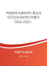中國(guó)散塊純凈磷鐵行業(yè)發(fā)展研究及發(fā)展趨勢(shì)分析報(bào)告（2012-2015）