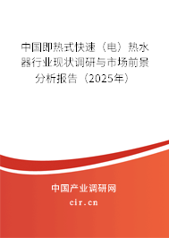 中國(guó)即熱式快速（電）熱水器行業(yè)現(xiàn)狀調(diào)研與市場(chǎng)前景分析報(bào)告（2025年）