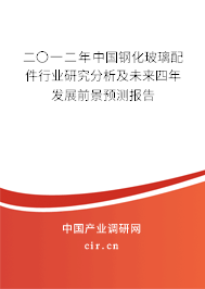 二〇一二年中國鋼化玻璃配件行業(yè)研究分析及未來四年發(fā)展前景預(yù)測報告 二〇一二年中國鋼化玻璃配件行業(yè)研究分析及未來四年發(fā)展前景預(yù)測報告