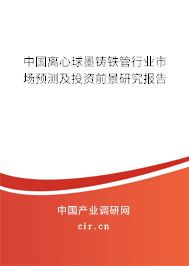 中國離心球墨鑄鐵管行業(yè)市場預(yù)測及投資前景研究報(bào)告
