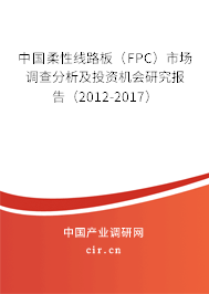 中國柔性線路板（FPC）市場調(diào)查分析及投資機(jī)會研究報告（2012-2017）