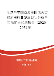 全球與中國雙波段圖像火災(zāi)探測(cè)器行業(yè)發(fā)展現(xiàn)狀分析與市場(chǎng)前景預(yù)測(cè)報(bào)告（2025-2031年）