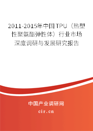 2011-2015年中國TPU（熱塑性聚氨酯彈性體）行業(yè)市場深度調(diào)研與發(fā)展研究報告