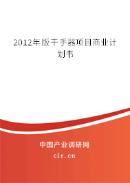 2012年版干手器項(xiàng)目商業(yè)計(jì)劃書(shū) 2012年版干手器項(xiàng)目商業(yè)計(jì)劃書(shū)