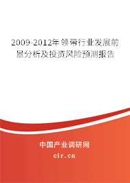 2009-2012年領(lǐng)帶行業(yè)發(fā)展前景分析及投資風(fēng)險預(yù)測報告 2009-2012年領(lǐng)帶行業(yè)發(fā)展前景分析及投資風(fēng)險預(yù)測報告