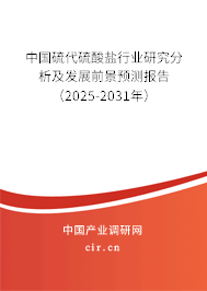 中國硫代硫酸鹽行業(yè)研究分析及發(fā)展前景預測報告(2025-2031年) 中國硫代硫酸鹽行業(yè)研究分析及發(fā)展前景預測報告(2025-2031年)