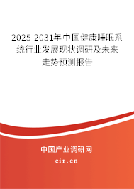 2025-2031年中國健康睡眠系統(tǒng)行業(yè)發(fā)展現(xiàn)狀調(diào)研及未來走勢預測報告