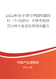 2022年版全球與中國牧草飼料（牛馬飼料）市場專題研究分析與發(fā)展前景預(yù)測報告
