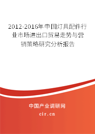 2012-2016年中國燈具配件行業(yè)市場進出口貿(mào)易走勢與營銷策略研究分析報告 2012-2016年中國燈具配件行業(yè)市場進出口貿(mào)易走勢與營銷策略研究分析報告