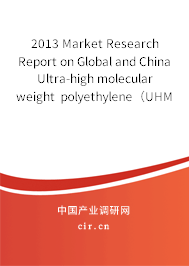 2013 Market Research Report on Global and China Ultra-high molecular weight polyethylene（UHMWPE） Industry