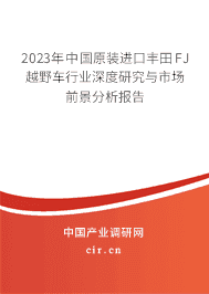 2023年中國原裝進(jìn)口豐田FJ越野車行業(yè)深度研究與市場前景分析報告 2023年中國原裝進(jìn)口豐田FJ越野車行業(yè)深度研究與市場前景分析報告