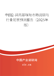 中國2-異丙基咪唑市場調(diào)研與行業(yè)前景預(yù)測報告（2025年版）