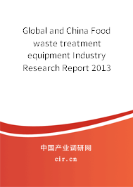 Global and China Food waste treatment equipment Industry Research Report 2013 Global and China Food waste treatment equipment Industry Research Report 2013