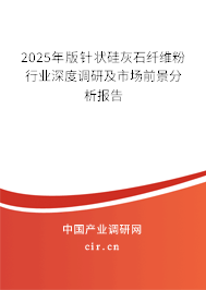 2025年版針狀硅灰石纖維粉行業(yè)深度調(diào)研及市場前景分析報告