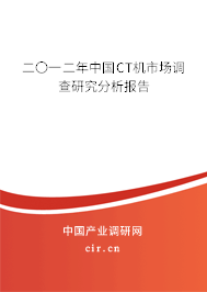 二〇一二年中國CT機(jī)市場調(diào)查研究分析報告 二〇一二年中國CT機(jī)市場調(diào)查研究分析報告