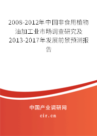 2008-2012年中國非食用植物油加工業(yè)市場調(diào)查研究及2013-2017年發(fā)展前景預(yù)測報告 2008-2012年中國非食用植物油加工業(yè)市場調(diào)查研究及2013-2017年發(fā)展前景預(yù)測報告